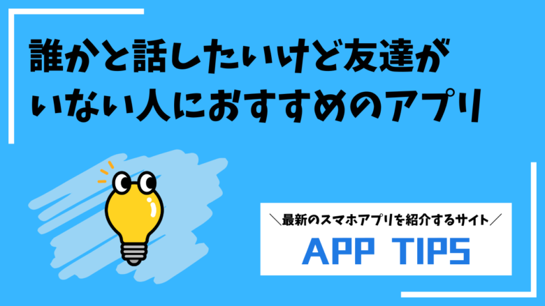 誰かと話したいけど友達いないなたへ！寂しさを今すぐ解消するおすすめ無料アプリ