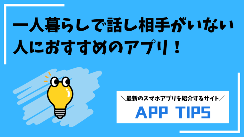 一人暮らしで話し相手がいない人におすすめのアプリ！安全な選び方も解説